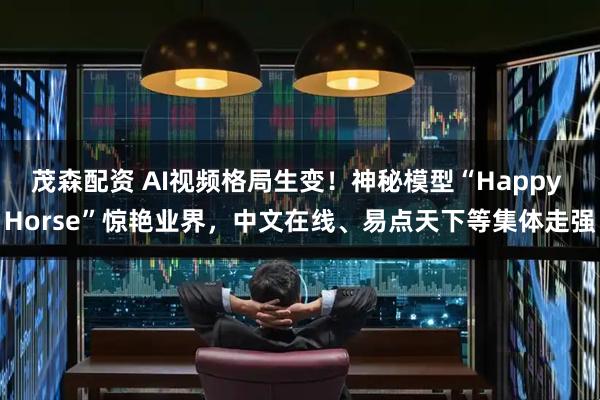 茂森配资 AI视频格局生变！神秘模型“Happy Horse”惊艳业界，中文在线、易点天下等集体走强